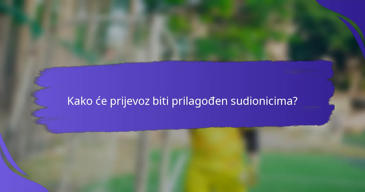 Kako će prijevoz biti prilagođen sudionicima?