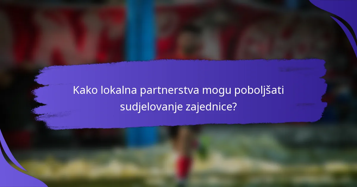Kako lokalna partnerstva mogu poboljšati sudjelovanje zajednice?