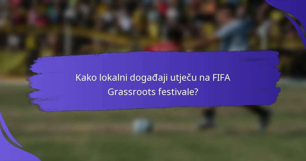 Kako lokalni događaji utječu na FIFA Grassroots festivale?