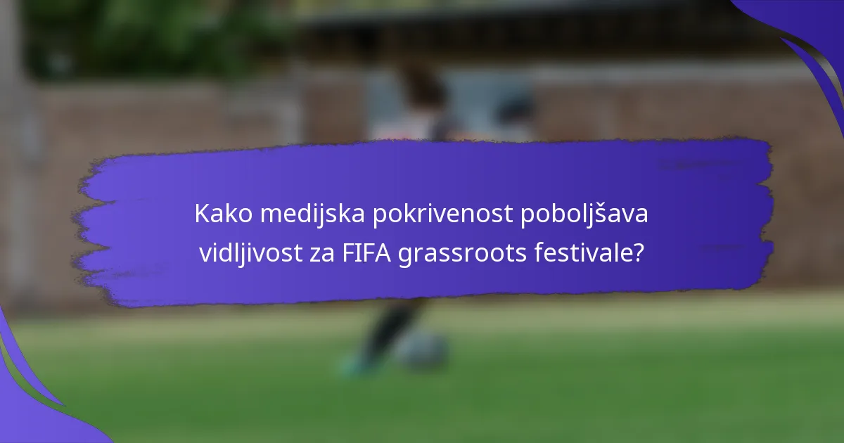 Kako medijska pokrivenost poboljšava vidljivost za FIFA grassroots festivale?