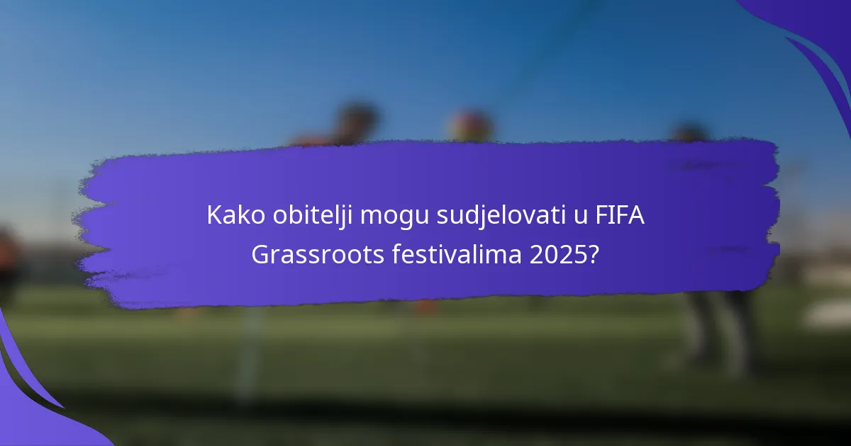 Kako obitelji mogu sudjelovati u FIFA Grassroots festivalima 2025?
