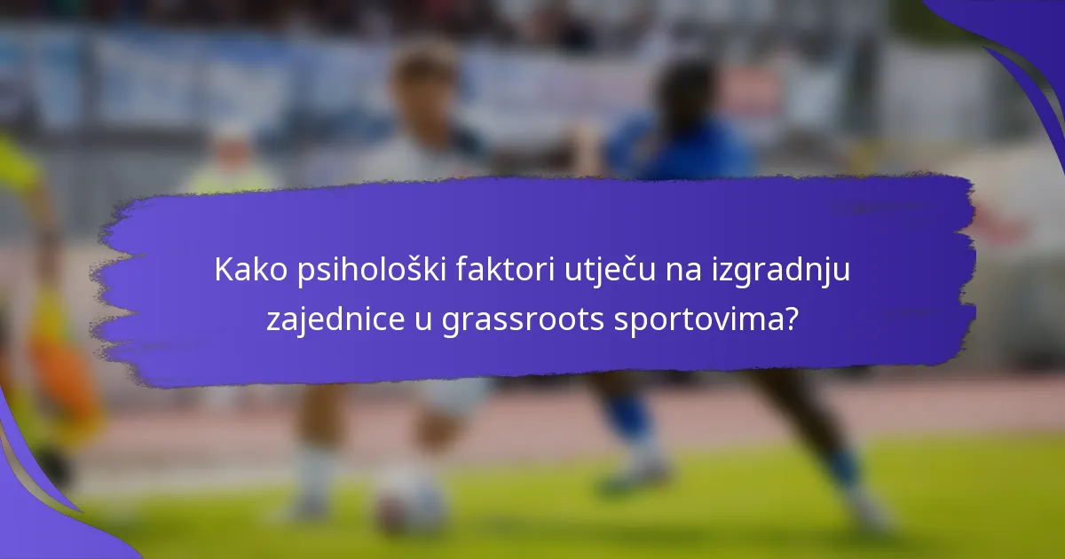 Kako psihološki faktori utječu na izgradnju zajednice u grassroots sportovima?
