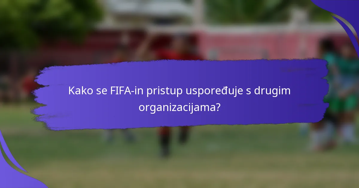 Kako se FIFA-in pristup uspoređuje s drugim organizacijama?