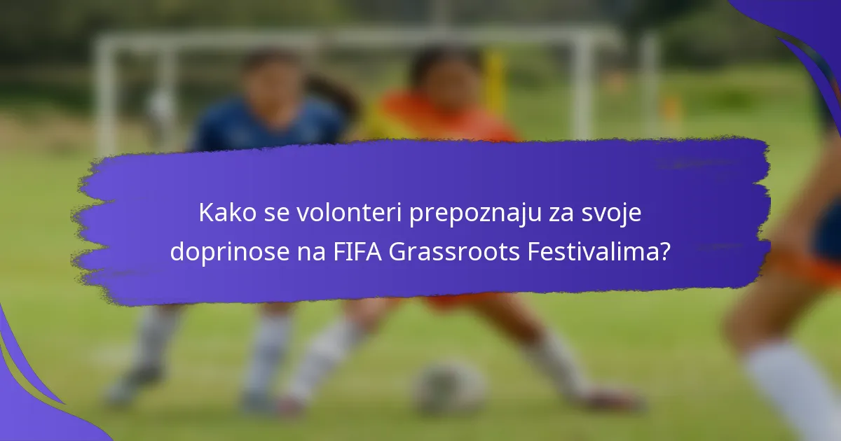 Kako se volonteri prepoznaju za svoje doprinose na FIFA Grassroots Festivalima?