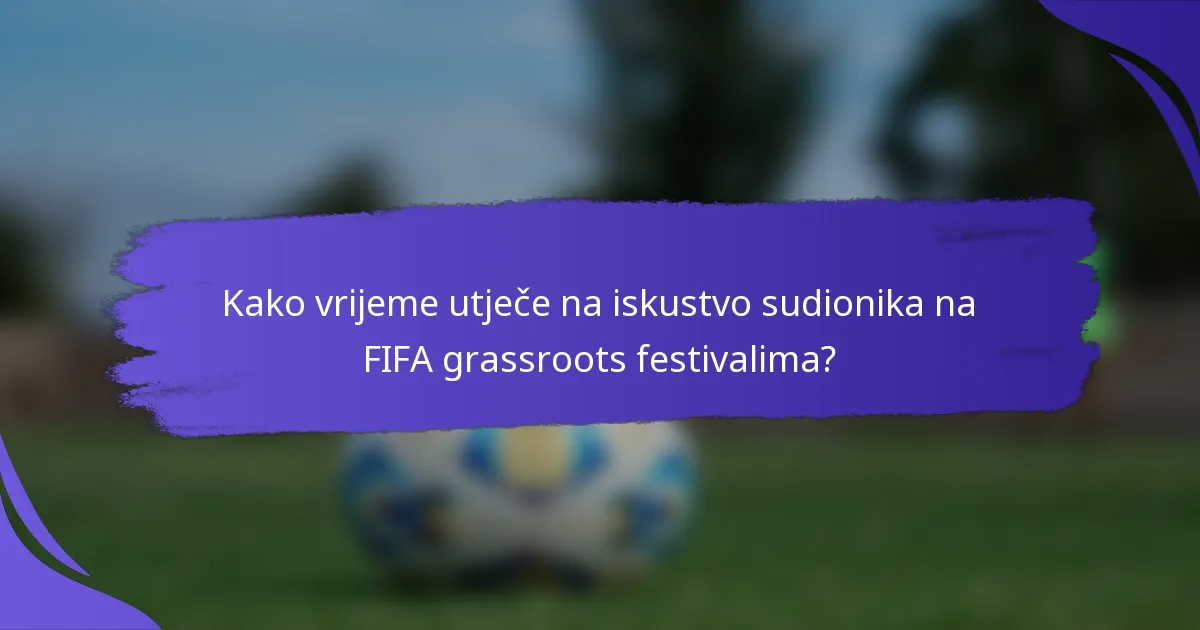 Kako vrijeme utječe na iskustvo sudionika na FIFA grassroots festivalima?