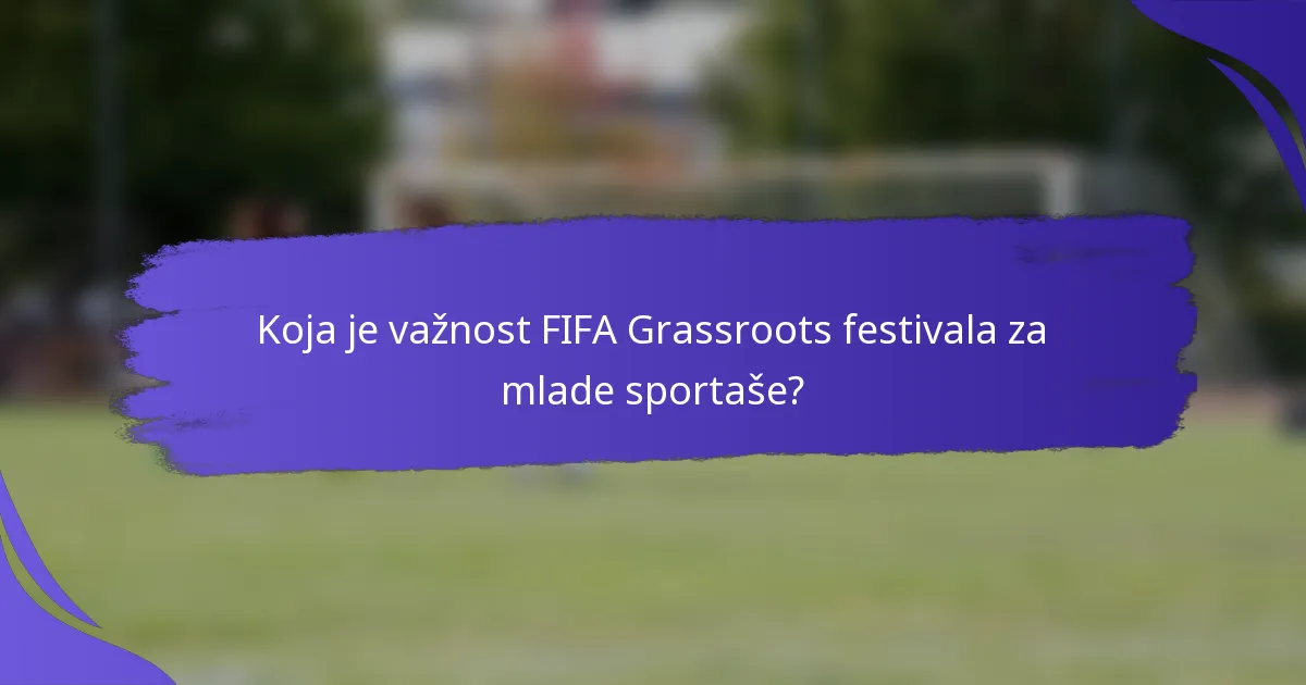 Koja je važnost FIFA Grassroots festivala za mlade sportaše?