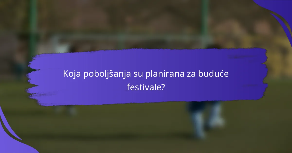 Koja poboljšanja su planirana za buduće festivale?