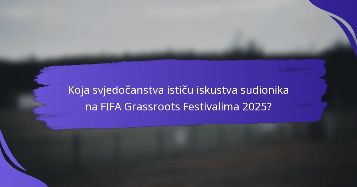 Koja svjedočanstva ističu iskustva sudionika na FIFA Grassroots Festivalima 2025?