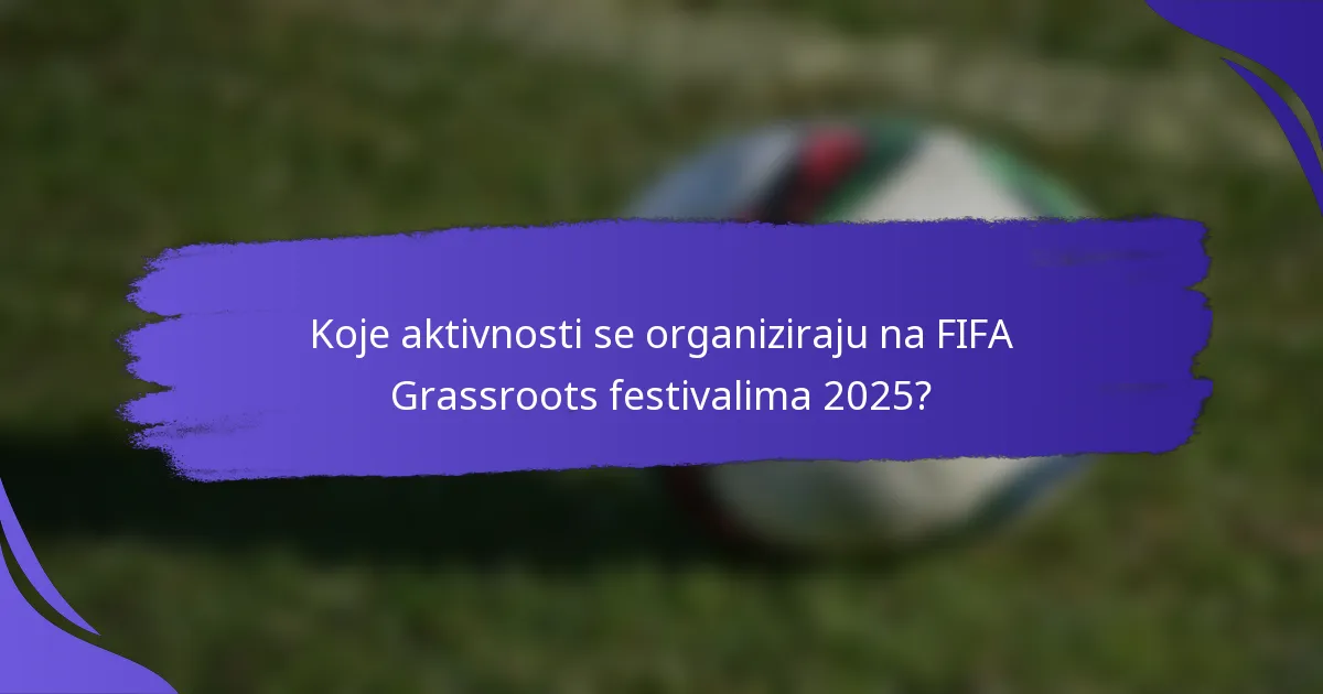 Koje aktivnosti se organiziraju na FIFA Grassroots festivalima 2025?