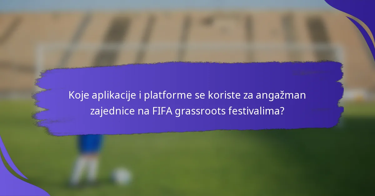 Koje aplikacije i platforme se koriste za angažman zajednice na FIFA grassroots festivalima?