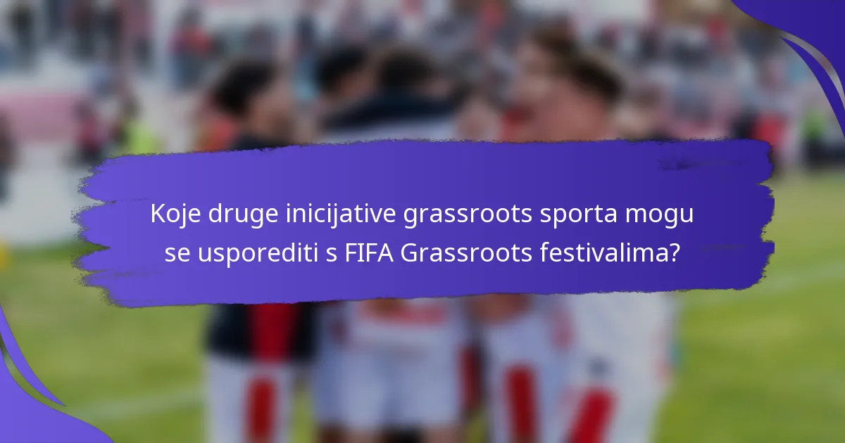 Koje druge inicijative grassroots sporta mogu se usporediti s FIFA Grassroots festivalima?