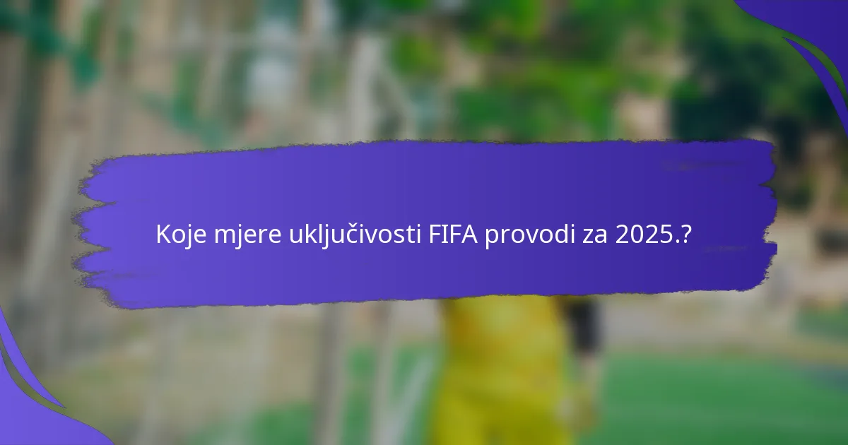 Koje mjere uključivosti FIFA provodi za 2025.?