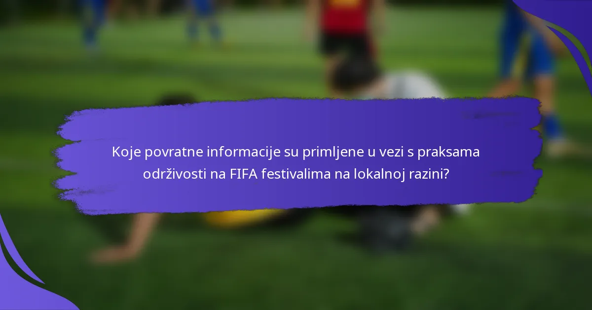 Koje povratne informacije su primljene u vezi s praksama održivosti na FIFA festivalima na lokalnoj razini?