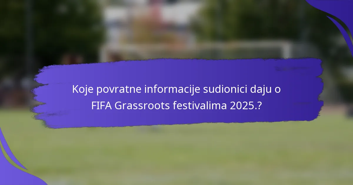 Koje povratne informacije sudionici daju o FIFA Grassroots festivalima 2025.?