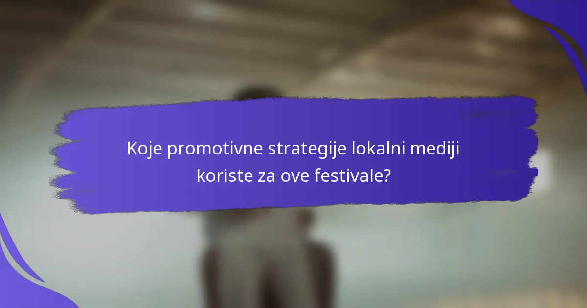 Koje promotivne strategije lokalni mediji koriste za ove festivale?