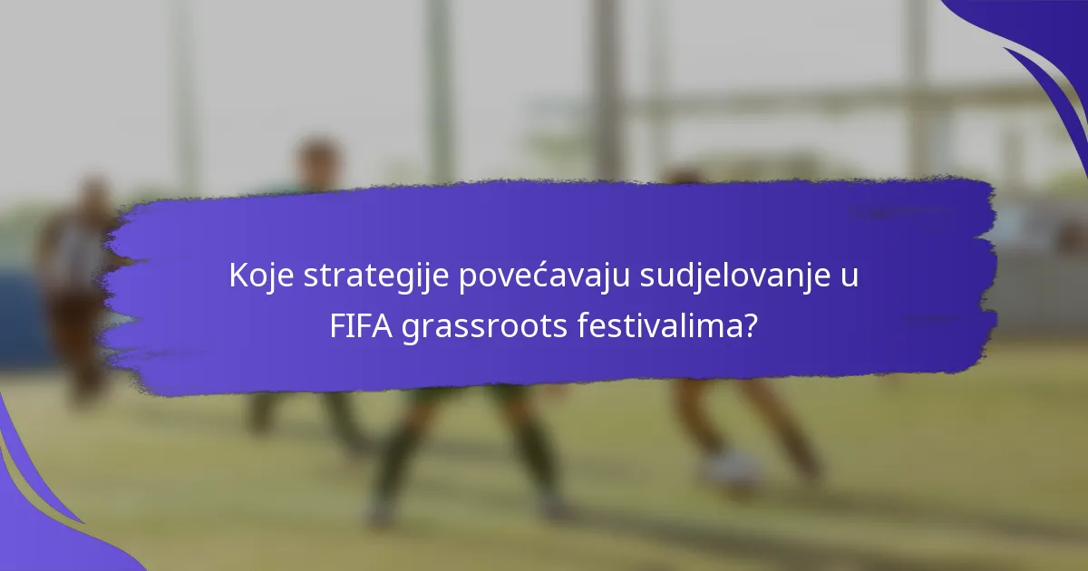 Koje strategije povećavaju sudjelovanje u FIFA grassroots festivalima?