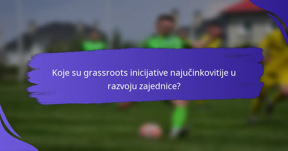 Koje su grassroots inicijative najučinkovitije u razvoju zajednice?
