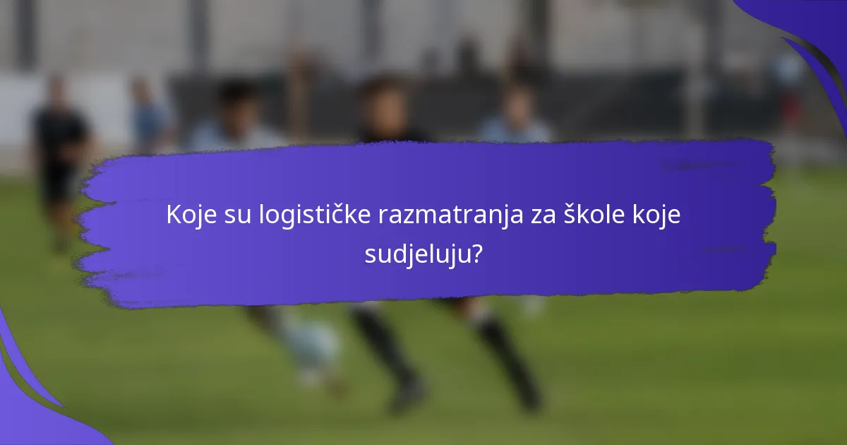 Koje su logističke razmatranja za škole koje sudjeluju?