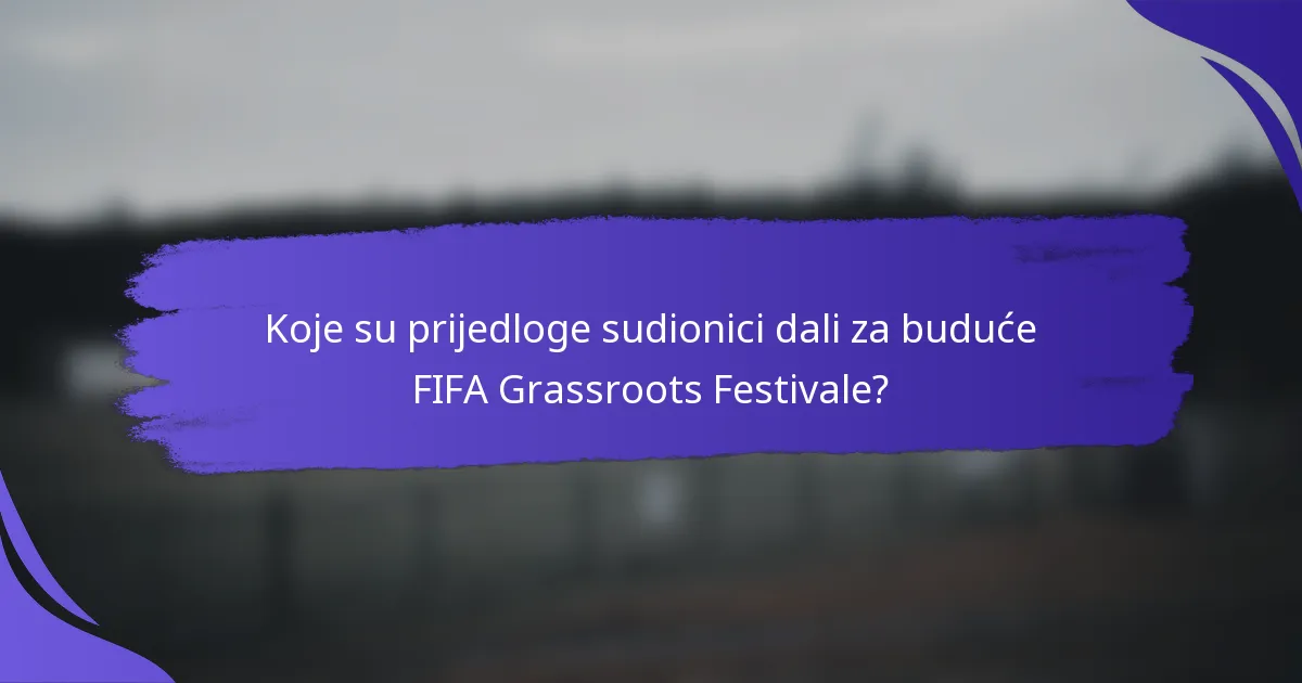 Koje su prijedloge sudionici dali za buduće FIFA Grassroots Festivale?