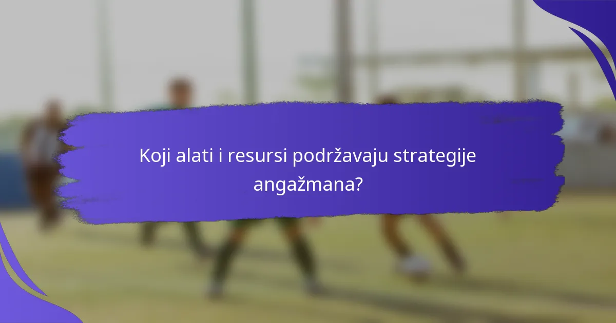 Koji alati i resursi podržavaju strategije angažmana?