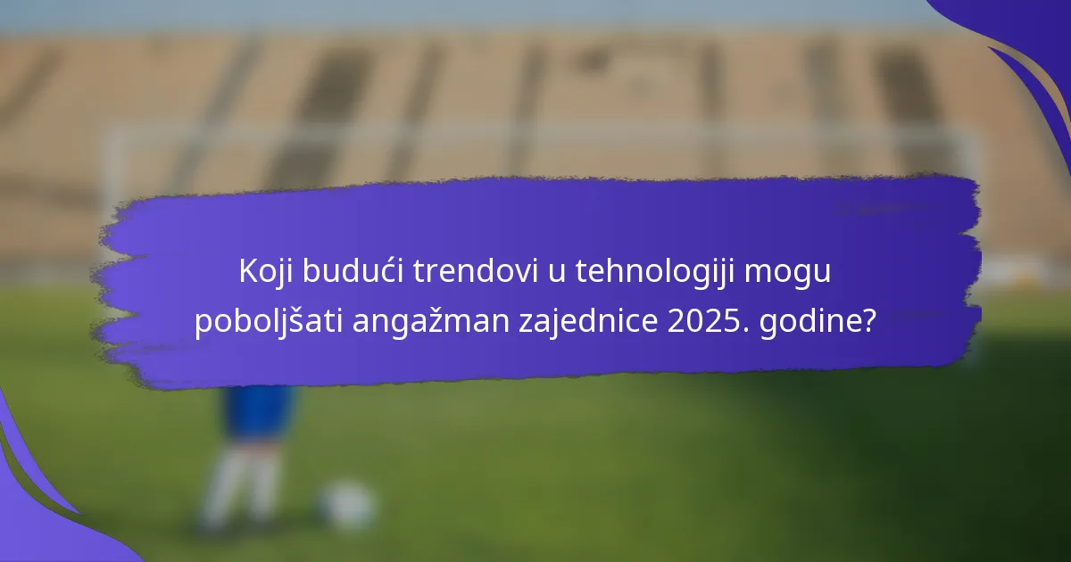 Koji budući trendovi u tehnologiji mogu poboljšati angažman zajednice 2025. godine?