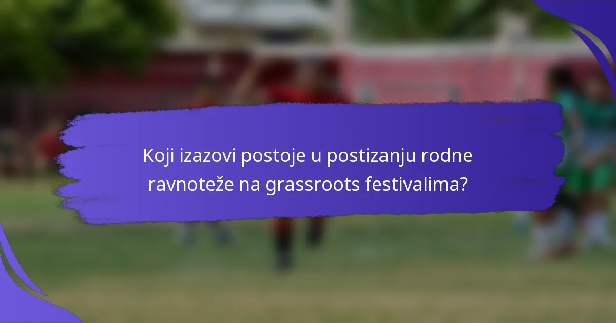 Koji izazovi postoje u postizanju rodne ravnoteže na grassroots festivalima?