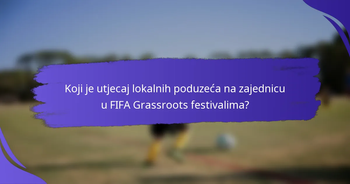 Koji je utjecaj lokalnih poduzeća na zajednicu u FIFA Grassroots festivalima?