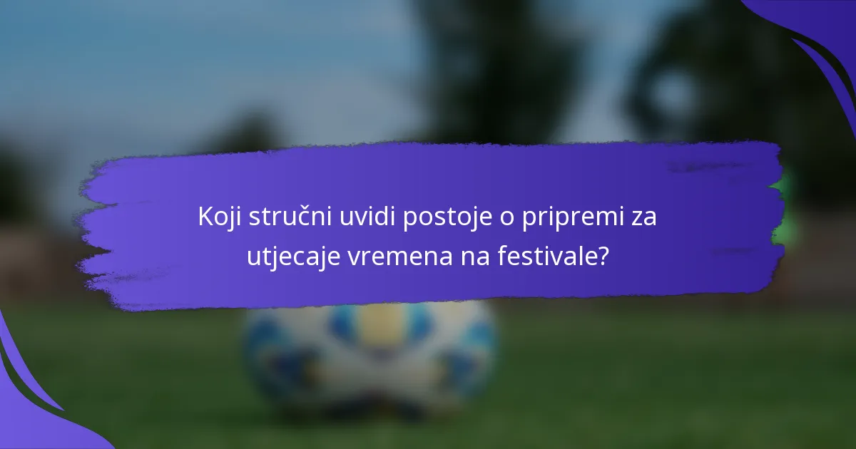 Koji stručni uvidi postoje o pripremi za utjecaje vremena na festivale?