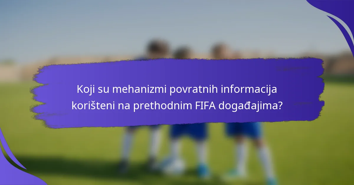Koji su mehanizmi povratnih informacija korišteni na prethodnim FIFA događajima?