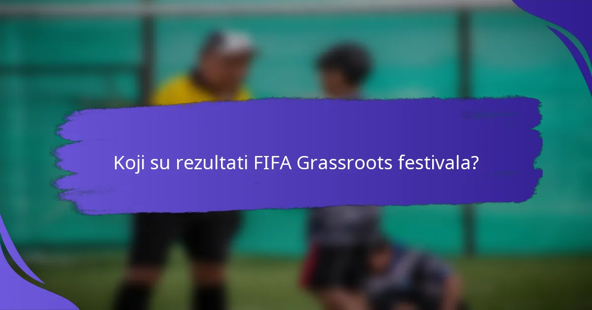 Koji su rezultati FIFA Grassroots festivala?