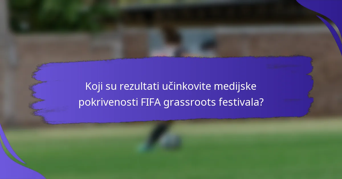 Koji su rezultati učinkovite medijske pokrivenosti FIFA grassroots festivala?