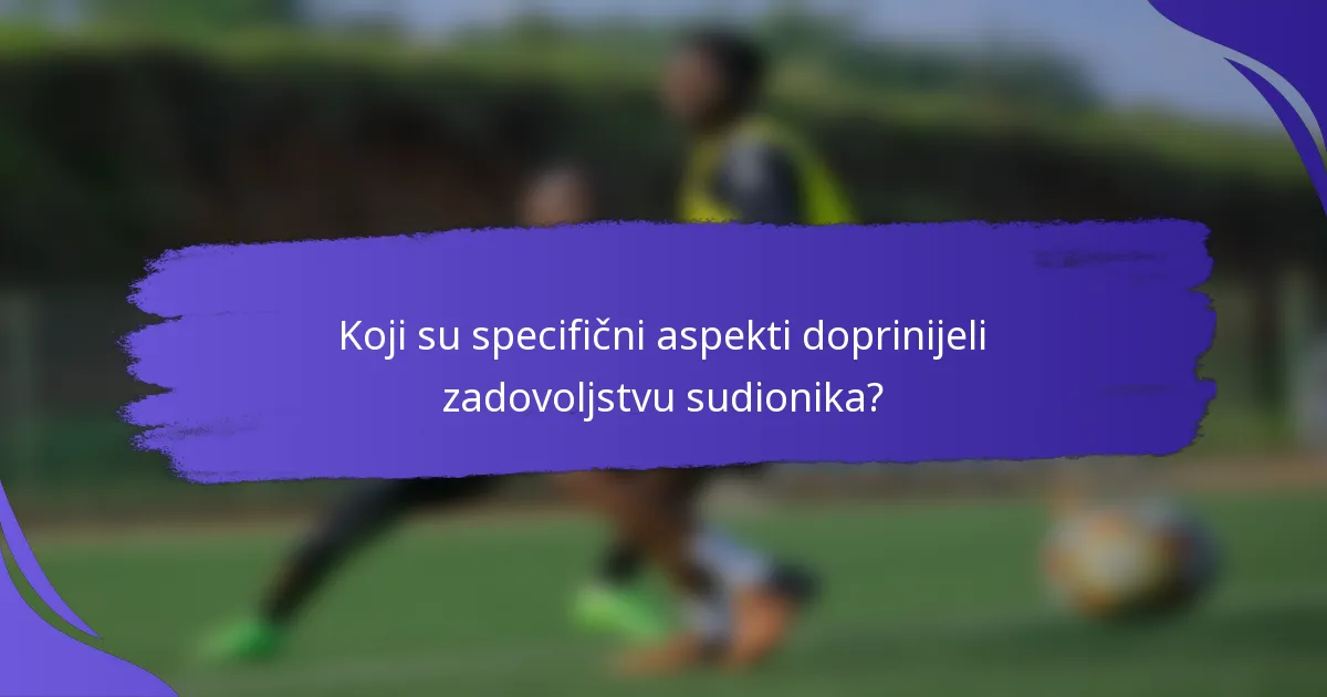 Koji su specifični aspekti doprinijeli zadovoljstvu sudionika?