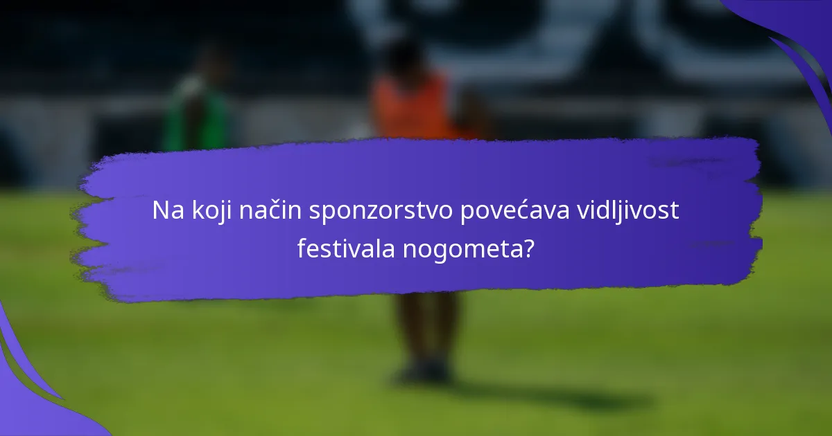Na koji način sponzorstvo povećava vidljivost festivala nogometa?
